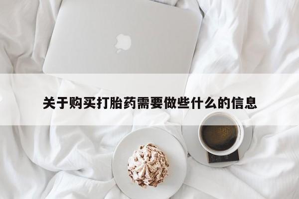 堕胎药购买关于购买打胎药需要做些什么的信息