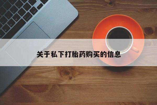 堕胎药购买关于私下打胎药购买的信息