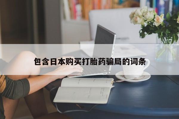 堕胎药购买包含日本购买打胎药骗局的词条