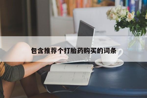 堕胎药购买包含推荐个打胎药购买的词条