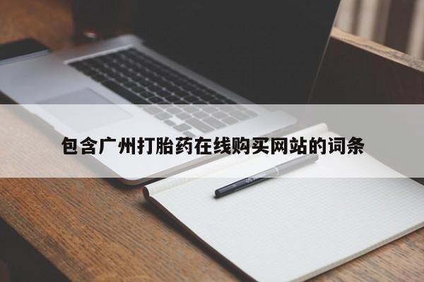 堕胎药购买包含广州打胎药在线购买网站的词条