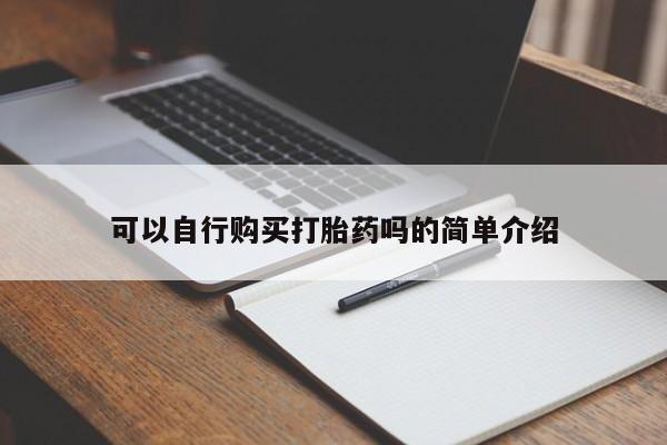 堕胎药购买可以自行购买打胎药吗的简单介绍