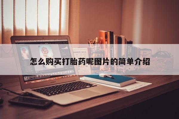 堕胎药购买怎么购买打胎药呢图片的简单介绍