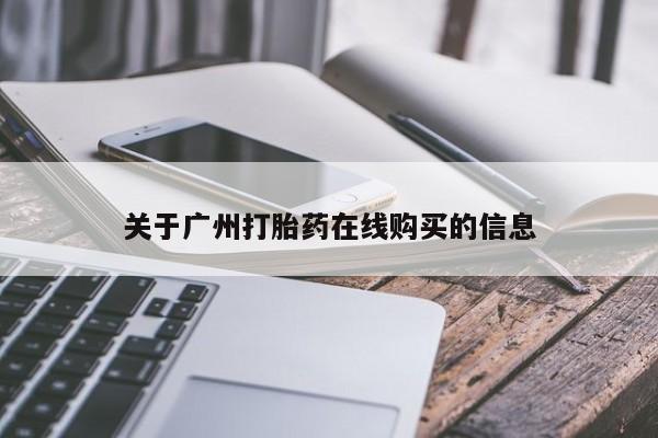 堕胎药购买关于广州打胎药在线购买的信息
