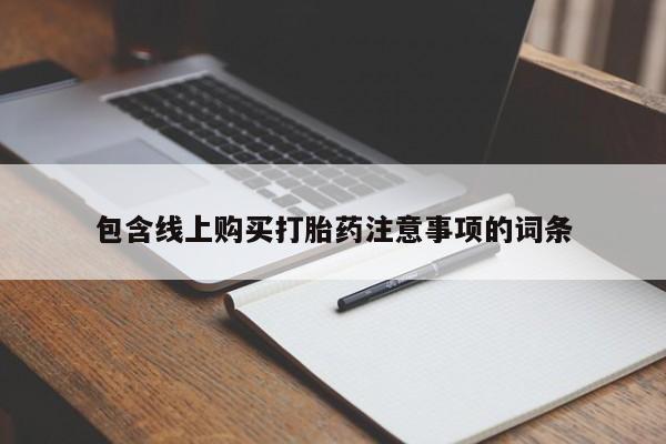 堕胎药购买包含线上购买打胎药注意事项的词条