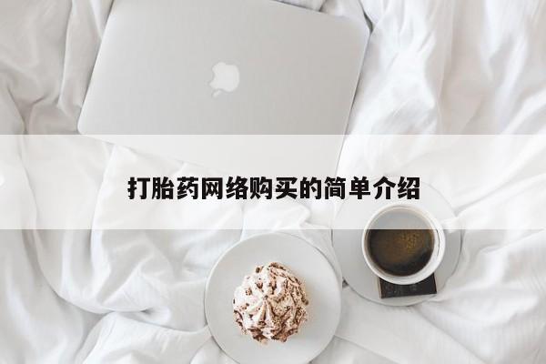 堕胎药购买打胎药网络购买的简单介绍