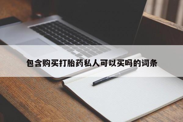 堕胎药购买包含购买打胎药私人可以买吗的词条
