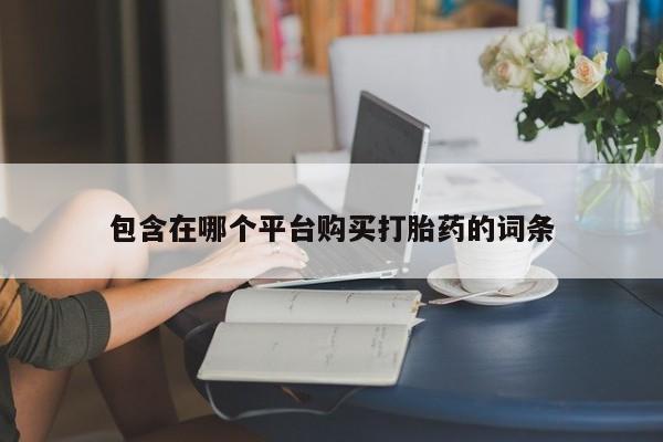 堕胎药购买包含在哪个平台购买打胎药的词条